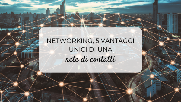 Networking, 5 vantaggi unici di una rete di contatti